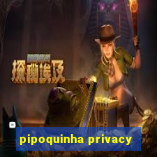 pipoquinha privacy